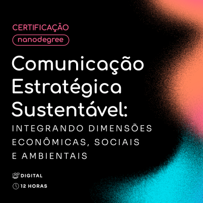 Comunicação Estratégica Sustentável: Integrando Dimensões Econômicas, Sociais e Ambientais